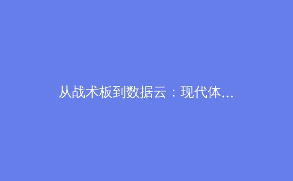 从战术板到数据云：现代体育分析的科技革命 - 2